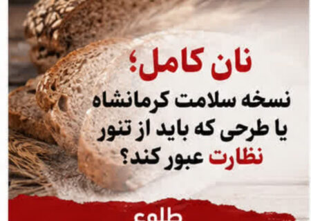 نسخه سلامت کرمانشاه یا طرحی که باید از تنور نظارت عبور کند؟/از واقعیت‌های تغذیه‌ای تا خطر نان کاملِ فقط در نام